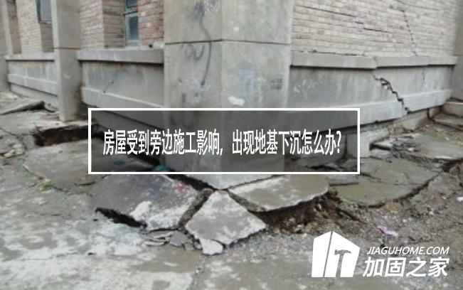 房屋受到旁邊施工影響，出現(xiàn)地基下沉怎么辦?